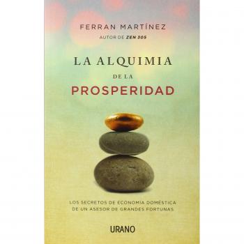 La alquimia de la prosperidad: Los secretos de economía doméstica de un asesor de grandes fortunas - Ferran Martinez