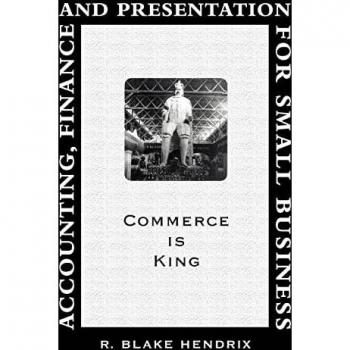 Contabilidad, Finanzas y Presentación para Pequeñas Empresas: El Comercio es Rey - R. Blake Hendrix (Edición en Tapa Blanda)