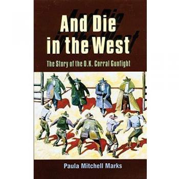 And Die in the West: The Story of the O.K. Corral Gunfight