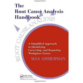 The Root Cause Analysis Handbook: A Simplified Approach to Identifying, Correcting, and Reporting Workplace Errors