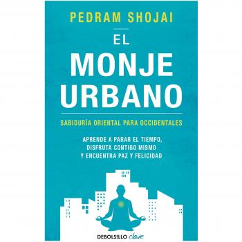 El monje urbano: Sabiduría oriental para occidentales. Aprende a parar el tiempo, disfruta contigo mismo y encuentra paz y felicidad - Pedram Shojai
