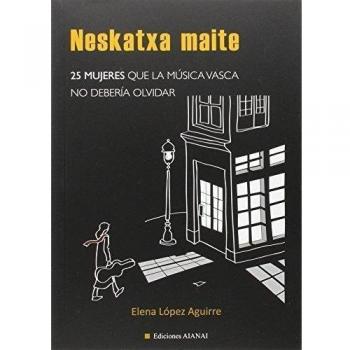 Neskatxa Maite. 25 Mujeres Que La Música Vasca No Debería Olvidar