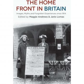 The Home Front in Britain: Images, Myths and Forgotten Experiences since 1914