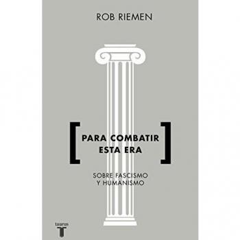 Para combatir esta era: Sobre fascismo y humanismo - Rob Riemen