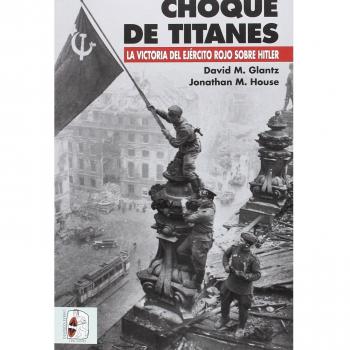 Choque de titanes. La victoria del ejército rojo sobre Hitler - Glantz, David M./house, Jonathan M.