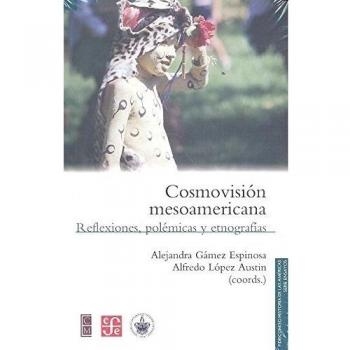 COSMOVISIÓN MESOAMERICANA Reflexiones, polémicas y etnografías