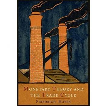 Monetary Theory and the Trade Cycle by Friedrich A. von Hayek - Economic Analysis Book