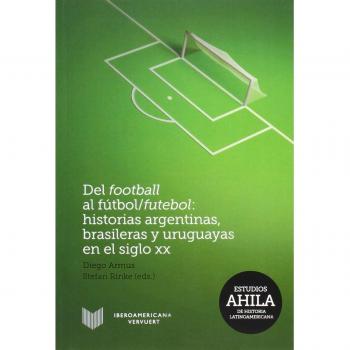 Del football al fútbol/futebol: historias argentinas, brasileras y uruguayas en el siglo XX