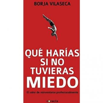 Qué harías si no tuvieras miedo: El valor de reinventarse para transformar el trabajo, la empresa y la economía