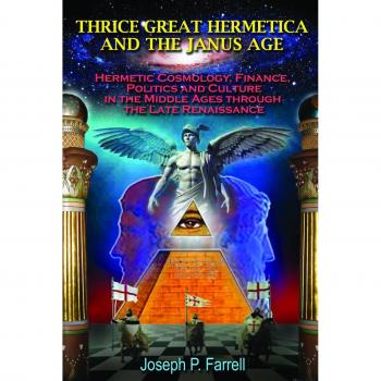 Thrice Great Hermetica and the Janus Age: Hermetic Cosmology, Finance, Politics and Culture in the Middle Ages Through the Late Renaissance