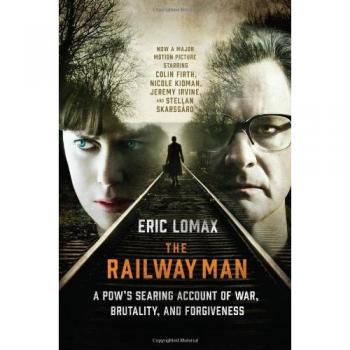 The Railway Man: A Pow's Searing Account of War, Brutality and Forgiveness