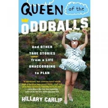 Queen of the Oddballs: True Stories from an Unconventional Life by Hillary Carlip