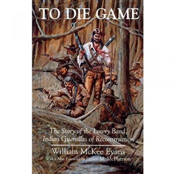 To Die Game: The Lowry Band and Iroquois Guerrillas of Reconstruction - Historical Narrative