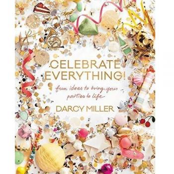 Celebrate Everything!: Fun Ideas to Bring Your Parties to Life
