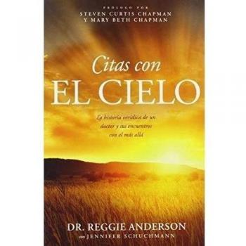 Citas Con El Cielo: La historia verídica de un Doctor y sus encuentros con el más allá / The True Story of a Country Doctor's Healing Encounters With the Hereafter