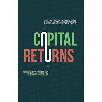 Capital Returns: Insights on Investment Strategies and Market Cycles from 2002-2015 by Edward Chancellor