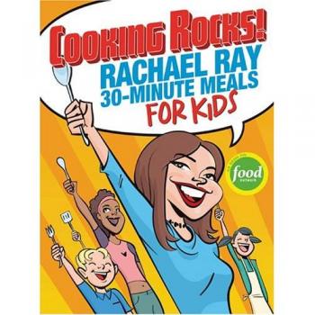 Cooking Rocks!: Rachael Ray's 30-minute Meals for Kids