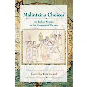 Malintzin's Choices: An Indian Woman in the Conquest of Mexico