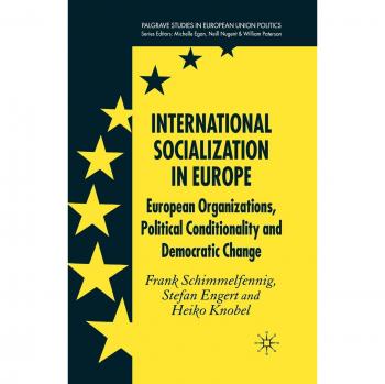 International Socialization in Europe: European Organizations, Political Conditionality and Democratic Change