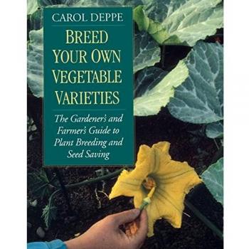 Breed Your Own Vegetable Varieties: The Gardener's and Farmers Guide to Plant Breeding and Seed Saving: The Gardener's and Farmer's Guide to Plant Breeding and Seed Saving, 2nd Edition