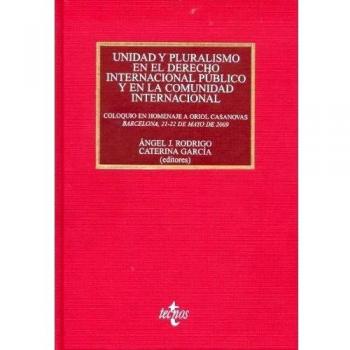 Unidad y pluralismo en el Derecho Internacional público y en la Comunidad Internacional: Coloquio en Homenaje a Oriol Casanovas, Barcelona, 21-22 de ... Biblioteca Universitaria de Editorial Tecnos)