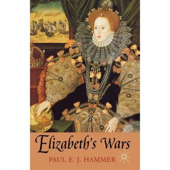 Elizabeth's Wars: A Historical Analysis of Queen Elizabeth I's Conflicts and Strategies