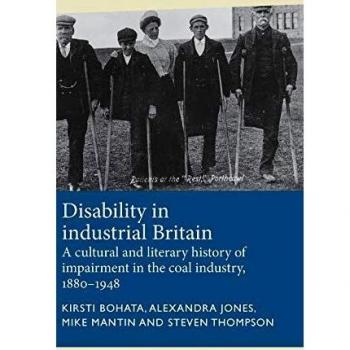 Disability in industrial Britain: A cultural and literary history of impairment in the coal industry, 1880-1948