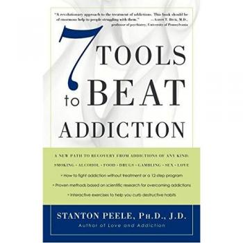 7 Tools To Beat Addiction: A New Path to Recovery from Addictions of Any Kind: Smoking, Alcohol, Food, Drugs, Gambling, Sex, Love