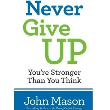 Never Give Up: You're Stronger Than You Think - Motivational Self-Help Book by John Mason