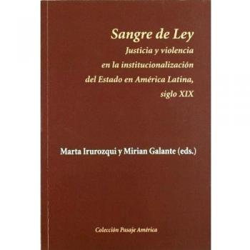 Sangre de Ley: Justicia y violencia en la institucionalización del Estado en América Latina, siglo XIX