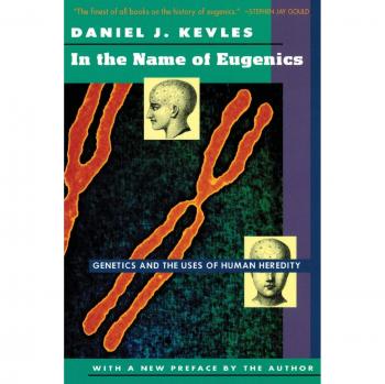 In the Name of Eugenics: Genetics and the Uses of Human Heredity