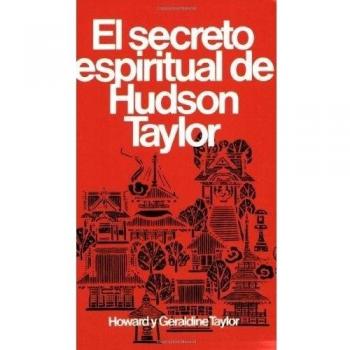 Hudson Taylor's Spiritual Secret: A Biography and Inspirational Guide