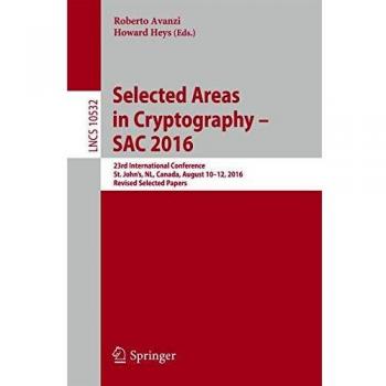 Selected Areas in Cryptography – SAC 2016: 23rd International Conference, St. John's, NL, Canada, August 10-12, 2016, Revised Selected Papers