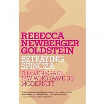 Betraying Spinoza: The Renegade Jew Who Gave Us Modernity