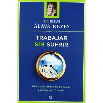 Trabajar sin sufrir: claves para superar los problemas y disfrutar en el trabajo
