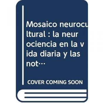 Mosaico Neurocultural: La neurociencia en la vida diaria y las noticias