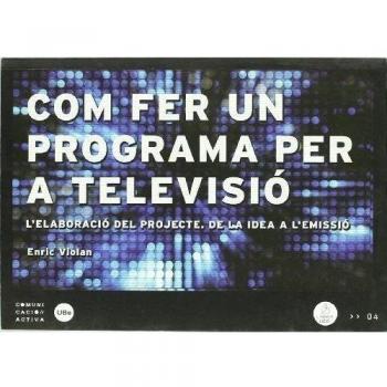 Com fer un programa per a televisió: l'elaboració del projecte, de la idea a l'emissió.