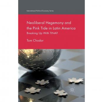 Neoliberal Hegemony and the Pink Tide in Latin America: Analyzing Economic Paradigms and Political Movements (International Political Economy Series)