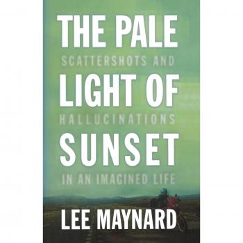The Pale Light of Sunset: Scattershots and Hallucinations in an Imagined Life - Lee Maynard (Literary Fiction)