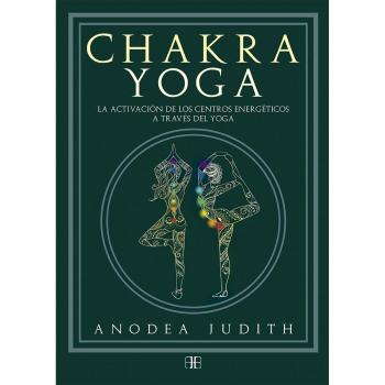Chakra yoga. La activación de los centros energéticos a través del yoga - JUDITH, ANODEA