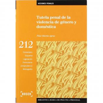 Tutela penal de la violencia de género y doméstica: Biblioteca Básica de Práctica Procesal nº 212. Incluye contenidos complementarios On-line
