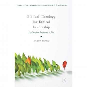 Biblical Theology for Ethical Leadership: A Comprehensive Guide for Christian Leaders