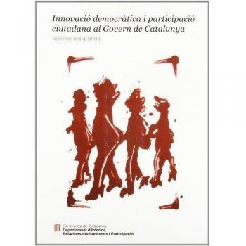Innovació democràtica i participació ciutadana al Govern de Catalunya. Informe 2004-2006