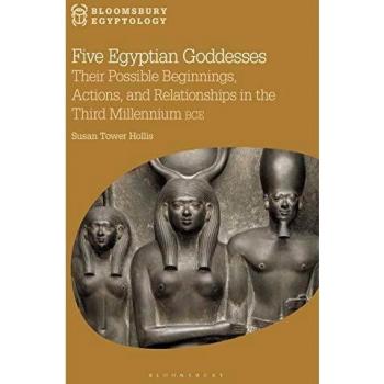 Five Egyptian Goddesses: Their Possible Beginnings, Actions, and Relationships in the Third Millennium BCE