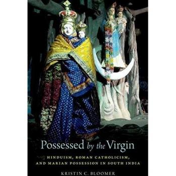 Hardback Book: Possessed by the Virgin - Hinduism, Roman Catholicism, and Marian Possession in South India