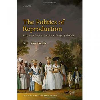 The Politics of Reproduction: Race, Medicine, and Fertility in the Age of Abolition