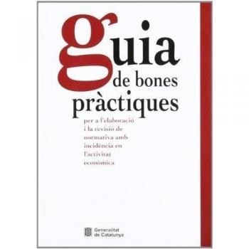 Guia de bones pràctiques per a l'elaboració i la revisió de la normativa amb incidència en l'activitat econòmica / Guía de buenas prácticas para la el