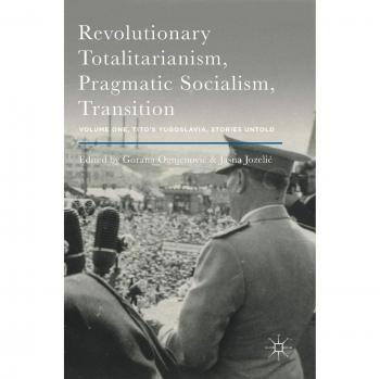 Revolutionary Totalitarianism, Pragmatic Socialism, Transition: Volume One, Tito's Yugoslavia, Stories Untold: 1
