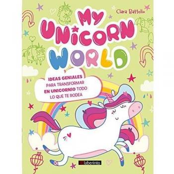 My Unicorn World. Ideas geniales para transformar en unicornio todo lo que te rodea