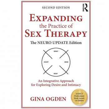 Expanding the Practice of Sex Therapy: The Neuro Update Edition-An Integrative Approach for Exploring Desire and Intimacy